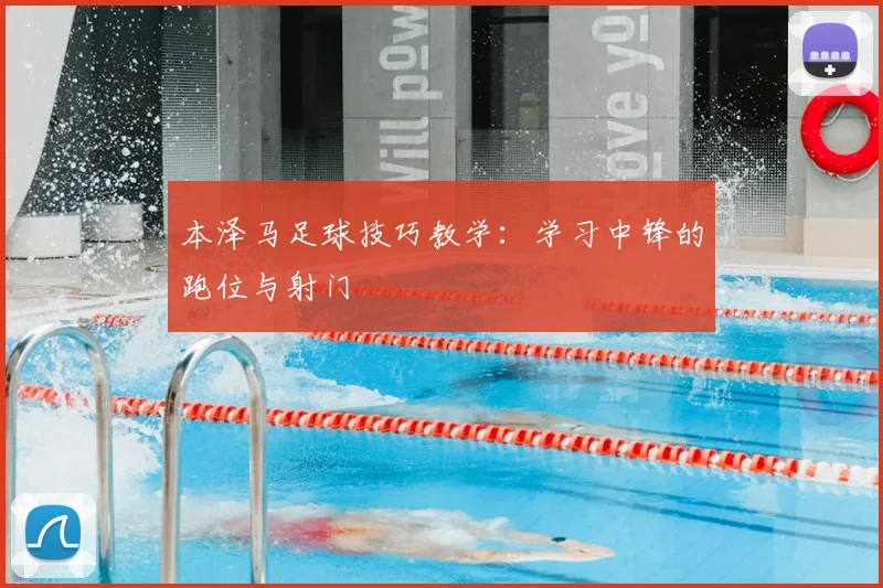 本泽马足球技巧教学：学习中锋的跑位与射门