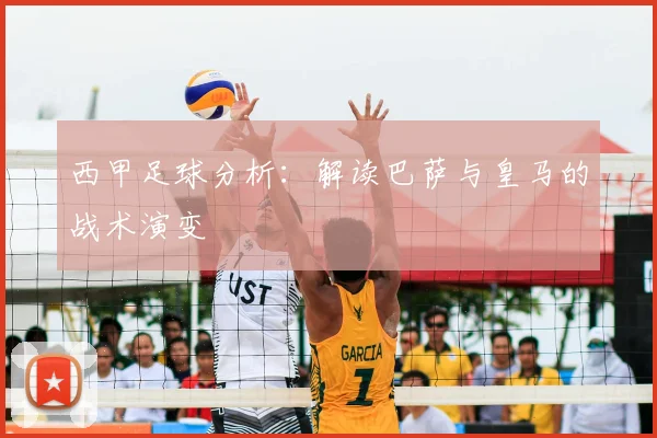 西甲足球分析：解读巴萨与皇马的战术演变