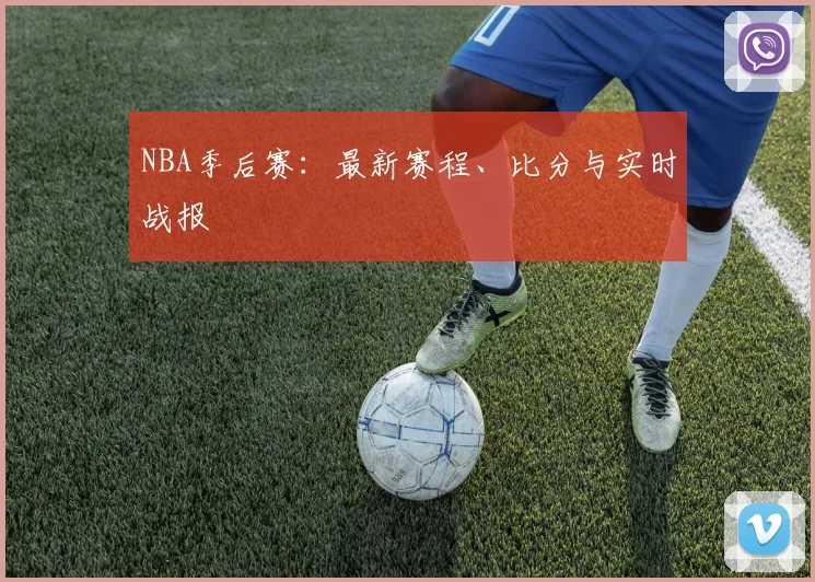 NBA季后赛：最新赛程、比分与实时战报