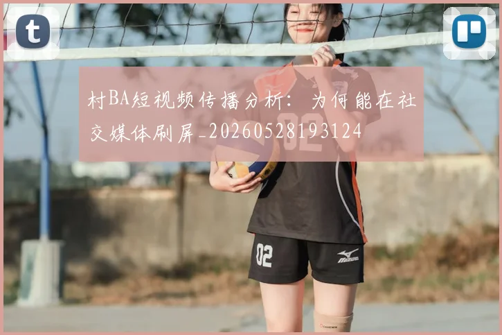 村BA短视频传播分析:为何能在社交媒体刷屏_20260528193124