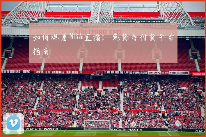 如何观看NBA直播:免费与付费平台指南
