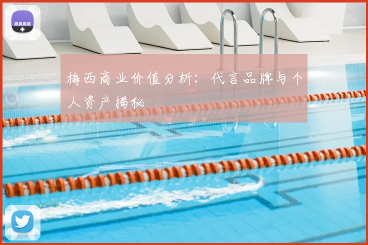 梅西商业价值分析:代言品牌与个人资产揭秘