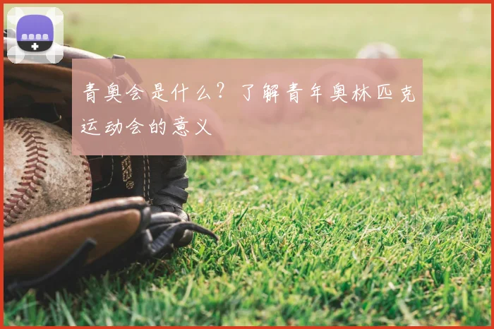 青奥会是什么?了解青年奥林匹克运动会的意义